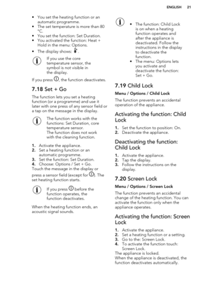 Page 21• You set the heating function or anautomatic programme.
• The set temperature is more than 80 °C.
• You set the function: Set Duration.
• You activated the function: Heat + Hold in the menu: Options.
• The display shows: 
.
If you use the core
temperature sensor, the
symbol is not visible in
the display.
If you press , the function deactivates.
7.18  Set + Go
The function lets you set a heating
function (or a programme) and use it
later with one press of any sensor field or
a tap on the message in the...