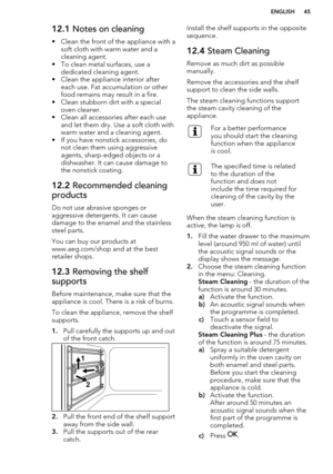 Page 4512.1 Notes on cleaning
• Clean the front of the appliance with a soft cloth with warm water and a
cleaning agent.
• To clean metal surfaces, use a dedicated cleaning agent.
• Clean the appliance interior after each use. Fat accumulation or other
food remains may result in a fire.
• Clean stubborn dirt with a special oven cleaner.
• Clean all accessories after each use and let them dry. Use a soft cloth with
warm water and a cleaning agent.
• If you have nonstick accessories, do not clean them using...