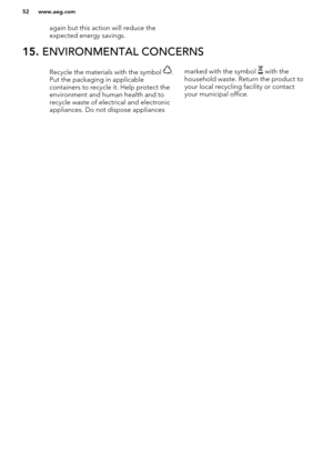 Page 52again but this action will reduce the
expected energy savings.15.  ENVIRONMENTAL CONCERNSRecycle the materials with the symbol .
Put the packaging in applicable
containers to recycle it. Help protect the
environment and human health and to recycle waste of electrical and electronic
appliances. Do not dispose appliancesmarked with the symbol  with the
household waste. Return the product to
your local recycling facility or contact
your municipal office.
*
www.aeg.com52   