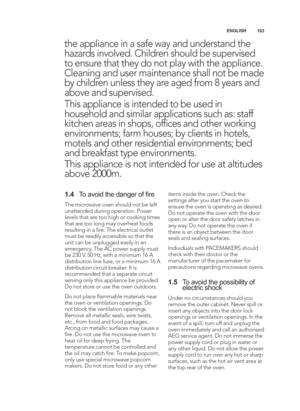 Page 103\b03
ENGLISH
the appliance in a safe way and understand the
hazards involved. Children should be supervised
to ensure that they do not play with the appliance.
Cleaning and user maintenance shall not be made
by children unless they are aged from 8 years and
above and supervised.
This appliance is intended to be used in
household and similar applications such as: staff
kitchen areas in shops, offices and other working
environments; farm houses; by clients in hotels,
motels and other residential...