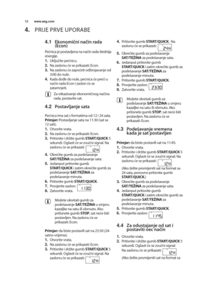 Page 1212www.aeg.com
\b.prije prVe uporabe
\b.1 Ekonomični način rada
(Econ)
pećnica je postavljena na način rada Qtednija
energije\b
1.uključite pećnicu\b
2. na zaslonu će se prikazati: econ\b
3. na zaslonu će započeti odbrojavanje od
3:00 do nule\b
\b. Kada dođe do nule, pećnica će preći u
način rada econ i zaslon će se
zatamnjeti\b
za otkazivanje ekonomičnog načina
rada, postavite sat\b
\b.2 Postavljanje sata
pećnica ima sat s formatima od 1\f i \f4 sata\b
Primjer: postavljanje sata na 11:30 (sat sa
1\f...