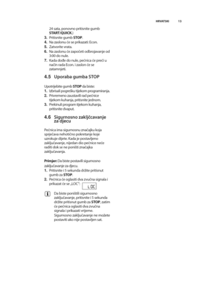 Page 1313
HRVATSKI
\f4 sata, ponovno pritisnite gumb
START/QUICK \b)
3. pritisnite gumb  STOP\b
\b. na zaslonu će se prikazati: econ\b
5. zatvorite vrata\b
6. na zaslonu će započeti odbrojavanje od
3:00 do nule\b
7. Kada dođe do nule, pećnica će preći u
način rada econ\b i zaslon će se
zatamnjeti\b
\b.5 Uporaba gumba STOP
upotrijebite gumb  STOPda biste:
1. izbrisali pogreQku tijekom programiranja\b
2. privremeno zaustavili rad pećnice
tijekom kuhanja, pritisnite jednom\b
3. prekinuli program tijekom kuhanja,...