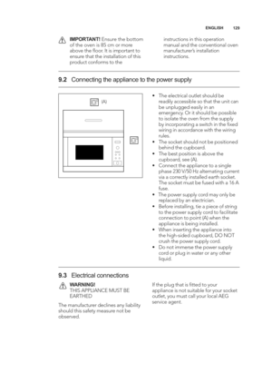 Page 129\b29
ENGLISH
• The electrical outlet should be
readily accessible so that the unit can
be unplugged easily in an
emergency. Or it should be possible
to isolate the oven from the supply
by incorporating a switch in the ﬁxed
wiring in accordance with the wiring
rules.
• The socket should not be positioned behind the cupboard.
• The best position is above the cupboard, see (A). 
• Connect the appliance to a single phase 230 V/50 Hz alternating current
via a correctly installed earth socket.
The socket must...