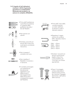 Page 4949 ITALIAN
 1.4  Il rispetto di tali indicazioni, 
mantiene i diritti di garanzia, 
garantisce le caratteristiche 
dichiarate dei prodotti e ne 
assicura la completa affidabilità. 
OK!
OK!
NO!
2 x Øã  Prima dell’installazione 
controllare la presenza 
e l’integrità delle 
graffature da ambo i 
lati dei flessibili.
ã  Non serrare con 
utensili.
ã  Avvitare i raccordi con 
tenuta OR a mano fino 
a percepire una battuta 
meccanica.
ã  Non incassare il 
condotto nel muro.
ã  Non installare il 
flessibile in...