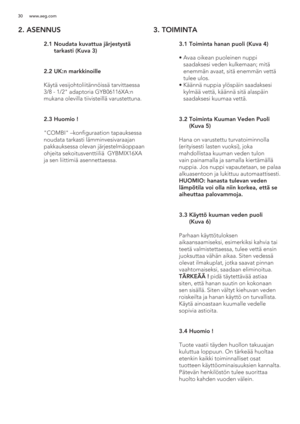 Page 3030 www.aeg.com
2. ASENNUS
 
 2  
 
 
 
 
 
.1  Noudata kuvattua järjestystä 
tarkasti (Kuva 3)
  2.2 UK:n markkinoille
  Käytä vesijohtoliitännöissä tarvittaessa 
/8 - 1/2 adaptoria GYB06116XA:n 
mukana olevilla tiivisteillä varustettuna.
  2.3 Huomio !
  COMBI –konfiguraation tapauksessa 
noudata tarkasti lämminvesivaraajan 
pakkauksessa olevan järjestelmäoppaan 
ohjeita sekoitusventtiiliä  GYBMIX16XA 
ja sen liittimiä asennettaessa.
3. TOIMINTA
 
 3  
 
 
 
 
 
.1  Toiminta hanan puoli (Kuva 4)
  
 ã...