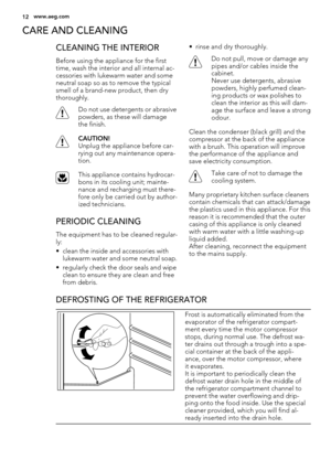 Page 12CARE AND CLEANING
CLEANING THE INTERIOR
Before using the appliance for the first
time, wash the interior and all internal ac-
cessories with lukewarm water and some
neutral soap so as to remove the typical
smell of a brand-new product, then dry
thoroughly.
Do not use detergents or abrasive
powders, as these will damage
the finish.
CAUTION!
Unplug the appliance before car-
rying out any maintenance opera-
tion.
This appliance contains hydrocar-
bons in its cooling unit; mainte-
nance and recharging must...