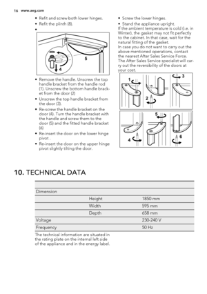 Page 16• Refit and screw both lower hinges.
• Refit the plinth (8).
•
5
4
• Remove the handle. Unscrew the top
handle bracket from the handle rod
(1). Unscrew the bottom handle brack-
et from the door (2)
• Unscrew the top handle bracket from
the door (3).
• Re-screw the handle bracket on the
door (4). Turn the handle bracket with
the handle and screw them to the
door (5) and the fitted handle bracket
(6)
• Re-insert the door on the lower hinge
pivot .
• Re-insert the door on the upper hinge
pivot slightly...