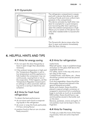 Page 113.11 DynamicAir
The refrigerator compartment is equip-
ped with a device that allows for rapid
cooling of foods and more uniform tem-
perature in the compartment.
This device activates by itself when nee-
ded, for example for a quick tempera-
ture recovering after door opening or
when the ambient temperature is high.
Allows you to switch on the device man-
ually when needed (refer to DynamicAir
mode).
The DynamicAir device stops when the
door is open and restarts immediately
after the door closing.
4....