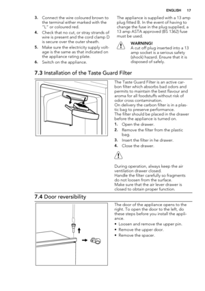 Page 173.Connect the wire coloured brown to
the terminal either marked with the
“L“ or coloured red.
4.Check that no cut, or stray strands of
wire is present and the cord clamp D
is secure over the outer sheath.
5.Make sure the electricity supply volt-
age is the same as that indicated on
the appliance rating plate.
6.Switch on the appliance.The appliance is supplied with a 13 amp
plug fitted B. In the event of having to
change the fuse in the plug supplied, a
13 amp ASTA approved (BS 1362) fuse
must be used....