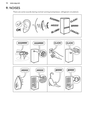 Page 189. NOISES
There are some sounds during normal running (compressor, refrigerant circulation).
www.aeg.com18BRRR!
HISSS!
CLICK!
BLUBB!
CRACK!
SSSRR
R!
OK CLICK!CLICK!SSSRRR!SSSRRR! BRRR!BRRR!HISSS!HISSS!  