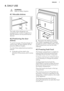 Page 74. DAILY USEWARNING!
Refer to Safety chapters.4.1  Movable shelves
The walls of the refrigerator are
equipped with a series of supports so that the shelves can be positioned as
desired.
4.2  Positioning the door
shelves
To permit storage of food packages of
various sizes, the door shelves can be
placed at different heights.
To make these adjustments proceed as
follows:
1. Gradually pull the shelf in the
direction of the arrows until it comes
free.
2. Reposition the shelf as required.
The model is...