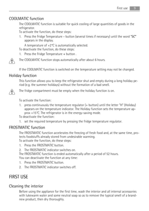 Page 9COOLMATIC function
The COOLMATIC function is suitable for quick cooling of large quantities of goods in the
refrigerator.
To activate the function, do these steps:
1. Press the Fridge Temperature - button (several times if necessary) until the word “SC”
appears in the display.
A temperature of +2°C is automatically selected.
To deactivate the function, do these steps:
1. Press the Fridge Temperature + button .
The COOLMATIC function stops automatically after about 6 hours.
If the COOLMATIC function is...