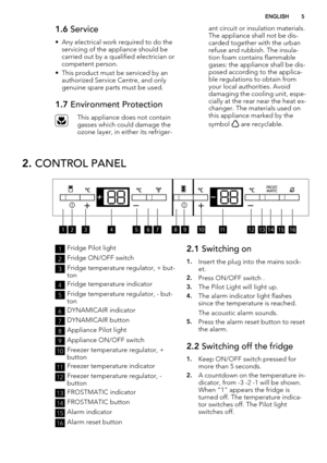 Page 51.6 Service
• Any electrical work required to do the
servicing of the appliance should be
carried out by a qualified electrician or
competent person.
• This product must be serviced by an
authorized Service Centre, and only
genuine spare parts must be used.
1.7 Environment Protection
This appliance does not contain
gasses which could damage the
ozone layer, in either its refriger-ant circuit or insulation materials.
The appliance shall not be dis-
carded together with the urban
refuse and rubbish. The...