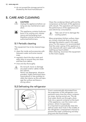 Page 12• do not exceed the storage period in-
dicated by the food manufacturer.
5. CARE AND CLEANING
CAUTION!
Unplug the appliance before car-
rying out any maintenance oper-
ation.
This appliance contains hydrocar-
bons in its cooling unit; mainte-
nance and recharging must
therefore only be carried out by
authorized technicians.
5.1 Periodic cleaning
The equipment has to be cleaned regu-
larly:
• clean the inside and accessories with
lukewarm water and some neutral
soap.
• regularly check the door seals and...