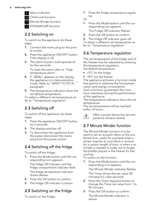 Page 69Alarm indicator
10Child Lock function
11Minute Minder function
12DYNAMICAIR function
2.2 Switching on
To switch on the appliance do these
steps:
1.Connect the mains plug to the pow-
er socket.
2.Press the appliance ON/OFF button
if the display is off.
3.The alarm buzzer could operate af-
ter few seconds.
To reset the alarm refer to "High
temperature alarm".
4.If "dEMo" appears on the display,
the appliance is in demonstration
mode. Refer to "WHAT TO DO IF..."
paragraph.
5.The...