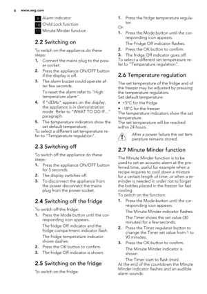 Page 69Alarm indicator
10Child Lock function
11Minute Minder function
2.2 Switching on
To switch on the appliance do these
steps:
1.Connect the mains plug to the pow-
er socket.
2.Press the appliance ON/OFF button
if the display is off.
3.The alarm buzzer could operate af-
ter few seconds.
To reset the alarm refer to "High
temperature alarm".
4.If "dEMo" appears on the display,
the appliance is in demonstration
mode. Refer to "WHAT TO DO IF..."
paragraph.
5.The temperature indicators...