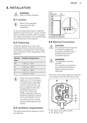 Page 138. INSTALLATIONWARNING!
Refer to Safety chapters.8.1  LocationRefer to the assembly
instructions for the
installation.
To ensure best performance, install the
appliance well away from sources of heat such as radiators, boilers, direct sunlight
etc. Make sure that air can circulate freely
around the back of the cabinet.
8.2  Positioning
Install the appliance in a dry, well
ventilated indoors where the ambient temperature corresponds to the climateclass indicated on the rating plate of theappliance....