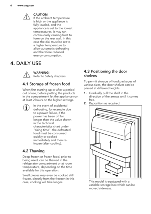 Page 6CAUTION!
If the ambient temperature
is high or the appliance is
fully loaded, and the
appliance is set to the lowest
temperatures, it may run
continuously causing frost to
form on the rear wall. In this
case the dial must be set to
a higher temperature to
allow automatic defrosting
and therefore reduced
energy consumption.4.  DAILY USEWARNING!
Refer to Safety chapters.4.1  Storage of frozen food
When first starting-up or after a period
out of use, before putting the products
in the compartment let the...