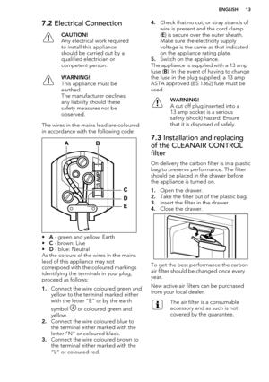 Page 137.2 Electrical ConnectionCAUTION!
Any electrical work required to install this appliance
should be carried out by a
qualified electrician or
competent person.WARNING!
This appliance must be
earthed.
The manufacturer declines
any liability should these
safety measures not be
observed.
The wires in the mains lead are coloured
in accordance with the following code:
• A - green and yellow: Earth
• C - brown: Live
• D - blue: Neutral
As the colours of the wires in the mains
lead of this appliance may not...