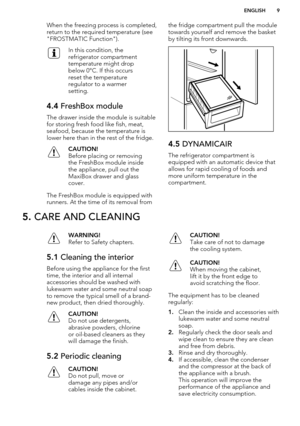 Page 9When the freezing process is completed,return to the required temperature (see
"FROSTMATIC Function").In this condition, the
refrigerator compartment
temperature might drop
below 0°C. If this occurs
reset the temperature
regulator to a warmer
setting.4.4  FreshBox module
The drawer inside the module is suitable
for storing fresh food like fish, meat,
seafood, because the temperature is
lower here than in the rest of the fridge.
CAUTION!
Before placing or removing
the FreshBox module inside
the...