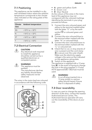 Page 117.1 Positioning
This appliance can be installed in a dry,
well ventilated indoor where the ambient
temperature corresponds to the climate
class indicated on the rating plate of the
appliance:Climate
classAmbient temperatureSN+10°C to + 32°CN+16°C to + 32°CST+16°C to + 38°CT+16°C to + 43°C7.2  Electrical ConnectionCAUTION!
Any electrical work required to install this appliance
should be carried out by a
qualified electrician or
competent person.WARNING!
This appliance must be
earthed.
The manufacturer...