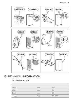 Page 1910. TECHNICAL INFORMATION10.1  Technical data   Heightmm1855Widthmm545Depthmm575VoltageVolts230 - 240ENGLISH19CLICK!CLICK!SSSRRR!SSSRRR! BRRR!BRRR!HISSS!HISSS! BLUBB!BLUBB!CRACK!CRACK!  