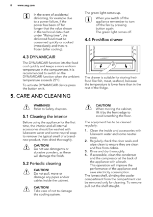 Page 8In the event of accidental
defrosting, for example due
to a power failure, if the
power has been off for
longer that the value shown
in the technical data chart
under "Rising time", the
defrosted food must be
consumed quickly or cooked
immediately and then re-
frozen (after cooling).4.3  DYNAMICAIR
The DYNAMICAIR function lets the food
cool quickly and keeps a more uniformtemperature in the compartment. It isrecommended to switch on the
DYNAMICAIR function when the ambient
temperature exceeds...