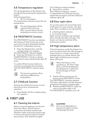 Page 73.5 Temperature regulation
The set temperature of the freezer may
be adjusted by pressing the temperature
button.
Default temperature: • -18°C for the freezer
The temperature indicator shows the set
temperature.The set temperature will be
reached within 24 hours.
After a power failure the set
temperature remains stored.3.6  FROSTMATIC function
The FROSTMATIC function accelerates
the freezing of fresh food and, at the
same time, protects foodstuffs already
stored from undesirable warming.
1. Press the...