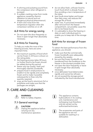 Page 9• A whirring and pulsating sound fromthe compressor when refrigerant ispumped.
• A sudden cracking noise from inside appliance caused by thermic
dilatation (a natural and not
dangerous physical phenomenon).
• A faint click noise from the temperature regulator when the
compressor switches on or off.6.2  Hints for energy saving
• Do not open the door frequently or
leave it open longer than absolutely
necessary.
6.3  Hints for freezing
To help you make the most of the
freezing process, here are some...