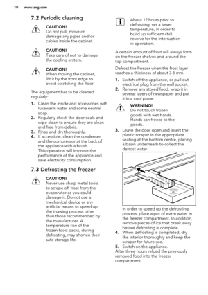 Page 107.2 Periodic cleaningCAUTION!
Do not pull, move or damage any pipes and/or
cables inside the cabinet.CAUTION!
Take care of not to damage
the cooling system.CAUTION!
When moving the cabinet,
lift it by the front edge to
avoid scratching the floor.
The equipment has to be cleaned
regularly:
1. Clean the inside and accessories with
lukewarm water and some neutral
soap.
2. Regularly check the door seals and
wipe clean to ensure they are clean
and free from debris.
3. Rinse and dry thoroughly.
4. If...