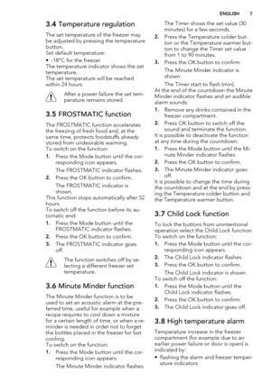 Page 73.4 Temperature regulation
The set temperature of the freezer may
be adjusted by pressing the temperature
button.
Set default temperature:
• -18°C for the freezer
The temperature indicator shows the set
temperature.
The set temperature will be reached
within 24 hours.
After a power failure the set tem-
perature remains stored.
3.5 FROSTMATIC function
The FROSTMATIC function accelerates
the freezing of fresh food and, at the
same time, protects foodstuffs already
stored from undesirable warming.
To switch...