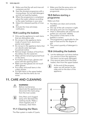 Page 142.Make sure that the salt and rinse aid
containers are full.
3. Start the shortest programme with a
rinsing phase. Do not add detergent
and do not load the baskets.
4. When the programme is completed,
adjust the water softener according to the water hardness in your area.
5. Adjust the released quantity of rinse
aid.
6. Activate the rinse aid empty
notification.10.4  Loading the baskets
• Only use the appliance to wash items
that are dishwasher-safe.
• Do not put in the appliance items made of wood,...