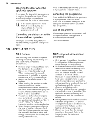 Page 14Opening the door while the
appliance operates
If you open the door while a programme is running, the appliance stops. When
you close the door, the appliance
continues from the point of interruption.If the door is opened for more
than 30 seconds during the
drying phase, the running
programme will end.Cancelling the delay start while
the countdown operates
When you cancel the delay start you
have to set the programme and options again.
Press and hold  RESET until the appliance
is in programme selection...