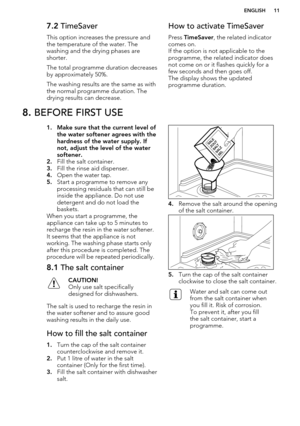 Page 117.2 TimeSaver
This option increases the pressure and the temperature of the water. The
washing and the drying phases are
shorter.
The total programme duration decreases
by approximately 50%.
The washing results are the same as with
the normal programme duration. The
drying results can decrease.How to activate TimeSaver
Press  TimeSaver , the related indicator
comes on. 
If the option is not applicable to the
programme, the related indicator does
not come on or it flashes quickly for a few seconds and...