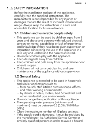 Page 31.  SAFETY INFORMATION
Before the installation and use of the appliance,carefully read the supplied instructions. The
manufacturer is not responsible for any injuries or damages that are the result of incorrect installation or
usage. Always keep the instructions in a safe and accessible location for future reference.
1.1  Children and vulnerable people safety
•This appliance can be used by children aged from 8
years and above and persons with reduced physical,
sensory or mental capabilities or lack of...