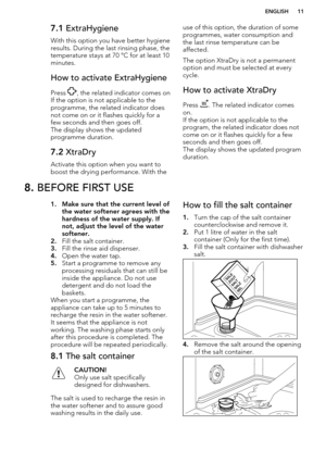 Page 117.1 ExtraHygiene
With this option you have better hygiene results. During the last rinsing phase, the
temperature stays at 70 °C for at least 10
minutes.How to activate ExtraHygiene
Press , the related indicator comes on
If the option is not applicable to the
programme, the related indicator does not come on or it flashes quickly for afew seconds and then goes off.
The display shows the updated
programme duration.
7.2  XtraDry
Activate this option when you want to
boost the drying performance. With the...