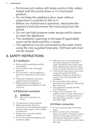 Page 4•Put knives and cutlery with sharp points in the cutlery
basket with the points down or in a horizontal position.
• Do not keep the appliance door open without
supervision to prevent to fall on it.
• Before any maintenance operation, deactivate the
appliance and disconnect the mains plug from the
socket.
• Do not use high pressure water sprays and/or steam
to clean the appliance.
• The ventilation openings in the base (if applicable)
must not be obstructed by a carpet.
• The appliance is to be connected...