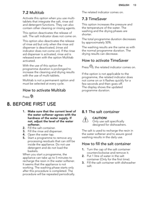 Page 137.2 Multitab
Activate this option when you use multi- tablets that integrate the salt, rinse aid
and detergent functions. They can also contain other cleaning or rinsing agents.
This option deactivates the release of salt. The salt indicator does not come on.
This option also deactivates the release
of rinse aid but only when the rinse aid dispenser is deactivated, (rinse aid
indicator does not come on). If the rinse
aid dispenser is activated, rinse aid is
released even with the option Multitab...