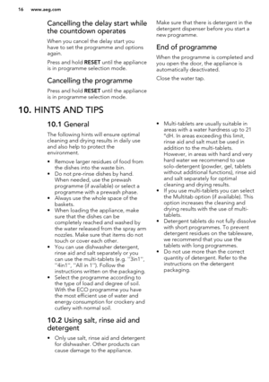 Page 16Cancelling the delay start while
the countdown operates
When you cancel the delay start you
have to set the programme and options
again.
Press and hold  RESET until the appliance
is in programme selection mode.Cancelling the programme
Press and hold  RESET until the appliance
is in programme selection mode.
Make sure that there is detergent in the detergent dispenser before you start a
new programme.End of programme
When the programme is completed and you open the door, the appliance is
automatically...