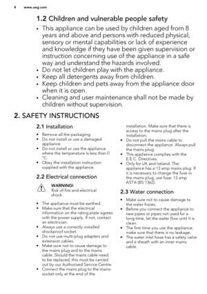 Page 41.2 Children and vulnerable people safety
• This appliance can be used by children aged from 8
years and above and persons with reduced physical,sensory or mental capabilities or lack of experienceand knowledge if they have been given supervision or
instruction concerning use of the appliance in a safe way and understand the hazards involved.
• Do not let children play with the appliance.
• Keep all detergents away from children.
• Keep children and pets away from the appliance door
when it is open.
•...
