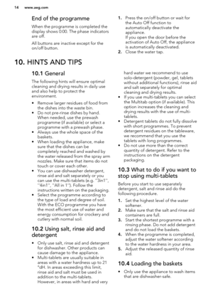 Page 14End of the programme
When the programme is completed the display shows 0:00. The phase indicators
are off.
All buttons are inactive except for the
on/off button.1. Press the on/off button or wait for
the Auto Off function to
automatically deactivate the
appliance. 
If you open the door before the
activation of Auto Off, the appliance
is automatically deactivated.
2. Close the water tap.10.  HINTS AND TIPS10.1  General
The following hints will ensure optimal
cleaning and drying results in daily use
and...