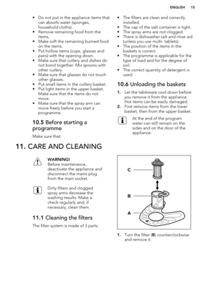 Page 15• Do not put in the appliance items thatcan absorb water (sponges,
household cloths).
• Remove remaining food from the items.
• Make soft the remaining burned food on the items.
• Put hollow items (cups, glasses and pans) with the opening down.
• Make sure that cutlery and dishes do not bond together. Mix spoons withother cutlery.
• Make sure that glasses do not touch other glasses.
• Put small items in the cutlery basket. • Put light items in the upper basket. Make sure that the items do not
move.
•...