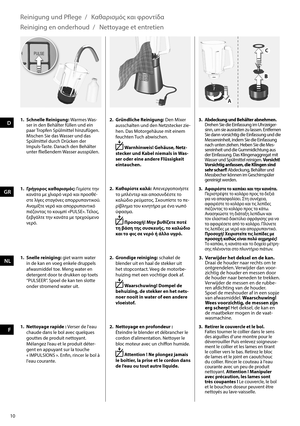 Page 1010
BB
C
A
D2.  Gründliche Reinigung: Den Mixer ausschalten und den Netzstecker zie -
hen. Das Motorgehäuse mit einem 
f eucht en Tuch abwischen. 
 
 Warnhinweis! Gehäuse, Netz-
stecker und Kabel niemals in Was-
ser oder eine andere Flüssigkeit 
ein tauchen.
1.  Schnelle Reinigung: W
armes Was
-
ser in den Behälter füllen und ein 
paar T ropfen Spülmittel hinzufügen. 
  Mischen Sie das Wasser und das  Spülmittel durch Drücken der 
Impuls-Taste. Danach den Behälter 
unter fließendem Wasser ausspülen.
3....