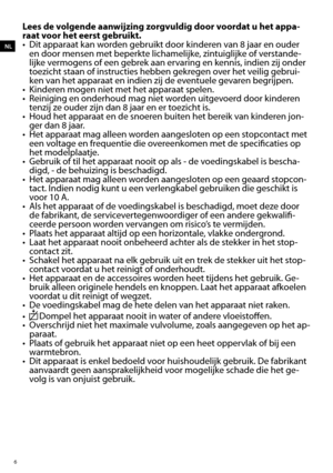 Page 66
Lees de volgende aanwijzing zorgvuldig door voordat u het appa-
raat voor het eerst gebruikt.
•	 Dit	apparaat	kan	worden	gebruikt	door	kinderen	van	8	jaar	en	ouder	en door mensen met beperkte lichamelijke, zintuiglijke of verstande -
lijke vermogens of een gebrek aan ervaring en kennis, indien zij onder 
toezicht staan of instructies hebben gekregen over het veilig gebrui-
ken van het apparaat en indien zij de eventuele gevaren begrijpen.
•	 Kinderen	mogen	niet	met	het	apparaat	spelen.
•	 Reiniging	en...