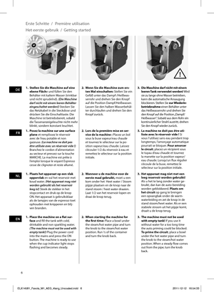 Page 66
!
1.  Plaats het apparaat op een vlak oppervlak en vul het reservoir met 
koud water. (Het apparaat mag niet 
worden gebruikt als het reservoir 
leeg is!) Steek de stekker in het 
stopcontact en druk op de knop 
ON. Het apparaat is gebruiksklaar 
als de lampjes van de espresso toet 
ophouden met knipperen en blij-
ven branden. 2.  Wanneer u de machine voor de 
eerste maal gebruikt, moet u een 
kom onder het  Heet water / Stoom 
pijpje plaatsen en de knop naar de 
stand stoom / heet water draaien. 
Laat...