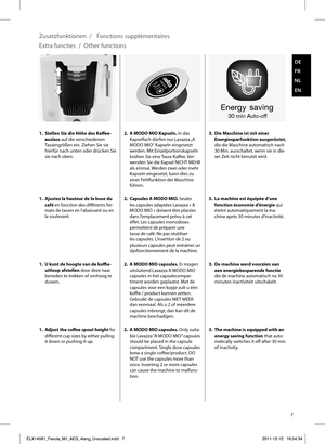 Page 77
DE
FR
NL
EN
30 min Auto-off
2.  A MODO MIO capsules. Er mogen 
uitsluitend Lavazza A MODO MIO 
capsules in het capsulecompar-
timent worden geplaatst. Met de 
capsules voor een kopje zult u één 
koffi    e / product kunnen zetten. 
Gebruikt de capsules NIET MEER 
dan eenmaal. Als u 2 of meerdere 
capsules inbrengt, dan kan dit de 
machine beschadigen. 3.  De machine werd voorzien van 
een energiebesparende functie 
die de machine automatisch na 30 
minuten inactiviteit uitschakelt.
1.  U kunt de hoogte...