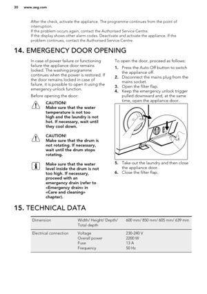 Page 30After the check, activate the appliance. The programme continues from the point of
interruption.
If the problem occurs again, contact the Authorised Service Centre.
If the display shows other alarm codes. Deactivate and activate the appliance. If the
problem continues, contact the Authorised Service Centre.14.  EMERGENCY DOOR OPENINGIn case of power failure or functioning
failure the appliance door remainslocked. The washing programme
continues when the power is restored. If
the door remains locked in...