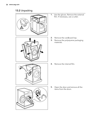 Page 2613.2 Unpacking
1.Use the gloves. Remove the external
film. If necessary, use a cutter.
2.Remove the cardboard top.
3.Remove the polystyrene packaging
materials.
4.Remove the internal film.
5.Open the door and remove all the
items from the drum.
26www.aeg.com 