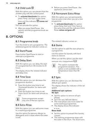 Page 127.2 Child Lock 
With this option you can prevent that the
children play with the control panel.
• To  activate/deactivate  this option,
press Temp. and Spin at the same
time until the indicator 
  comes on/
goes off .
You can activate this option:
• After you press Start/Pause : the options and the programme knob arelocked.
• Before you press Start/Pause : the appliance cannot start.7.3  Permanent Extra Rinse
With this option you can permanently
have an extra rinse when you set a newprogramme.
• To...