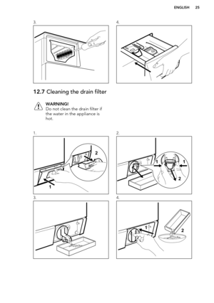 Page 253.4.12.7 Cleaning the drain filterWARNING!
Do not clean the drain filter if
the water in the appliance is
hot.1.2.3.4.ENGLISH25   12 21
1  12  